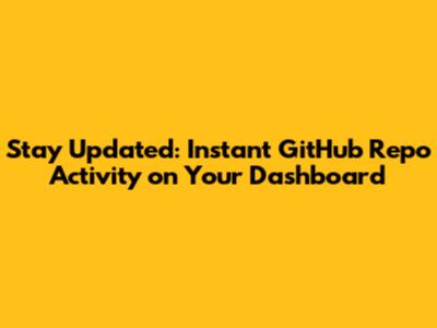 Stay Updated: Instant GitHub Repo Activity on Your Dashboard