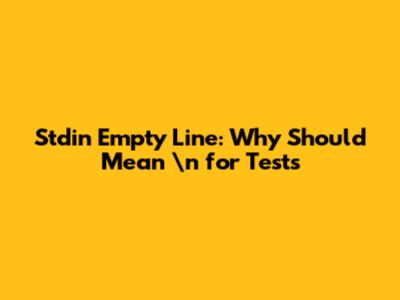 Stdin Empty Line: Why "" Should Mean "\n" for Tests