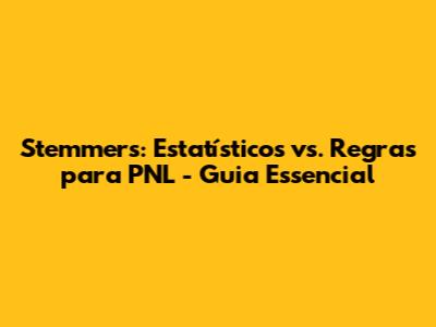 Stemmers: Estatísticos vs. Regras para PNL - Guia Essencial