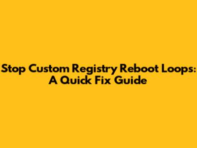 Stop Custom Registry Reboot Loops: A Quick Fix Guide