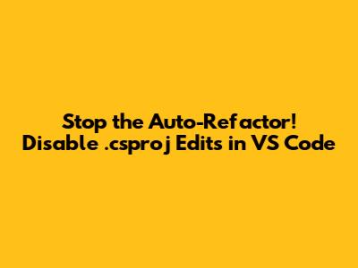 Stop the Auto-Refactor! Disable .csproj Edits in VS Code