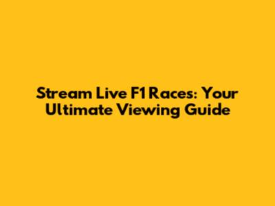 Stream Live F1 Races: Your Ultimate Viewing Guide