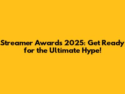 Streamer Awards 2025: Get Ready for the Ultimate Hype!