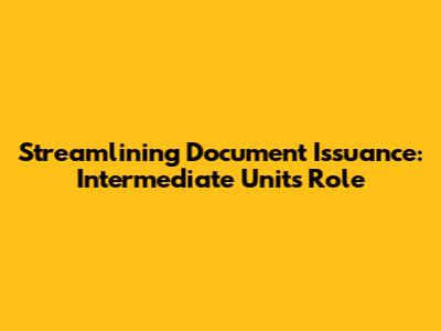 Streamlining Document Issuance: Intermediate Unit's Role