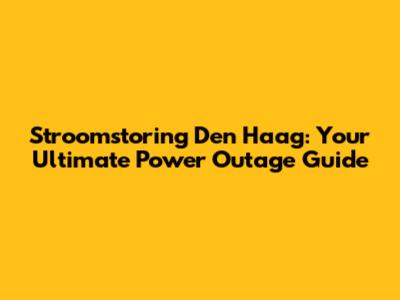 Stroomstoring Den Haag: Your Ultimate Power Outage Guide