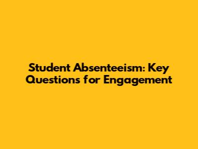 Student Absenteeism: Key Questions for Engagement