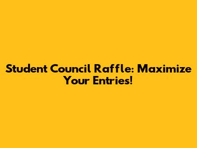 Student Council Raffle: Maximize Your Entries!