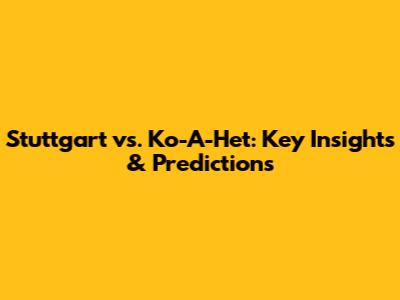 Stuttgart vs. Ko-A-Het: Key Insights & Predictions