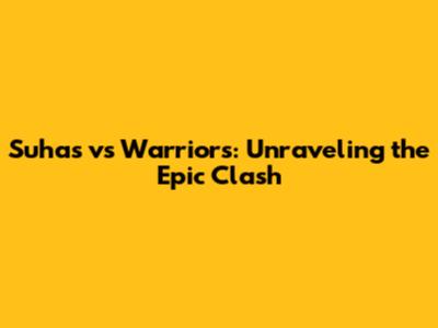 Suhas vs Warriors: Unraveling the Epic Clash