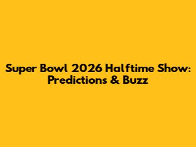 Super Bowl 2026 Halftime Show: Predictions & Buzz