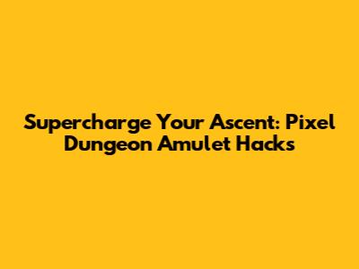 Supercharge Your Ascent: Pixel Dungeon Amulet Hacks