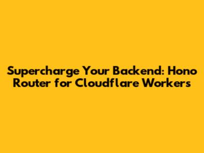 Supercharge Your Backend: Hono Router for Cloudflare Workers