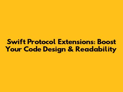 Swift Protocol Extensions: Boost Your Code Design & Readability