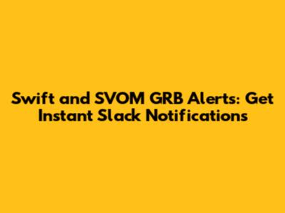 Swift and SVOM GRB Alerts: Get Instant Slack Notifications