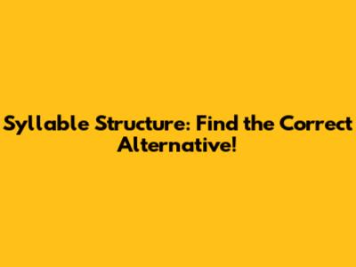 Syllable Structure: Find the Correct Alternative!