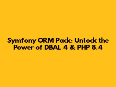 Symfony ORM Pack: Unlock the Power of DBAL 4 & PHP 8.4