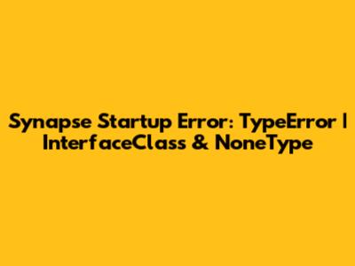 Synapse Startup Error: TypeError | InterfaceClass & NoneType