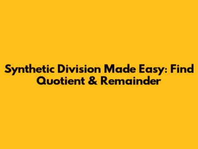 Synthetic Division Made Easy: Find Quotient & Remainder