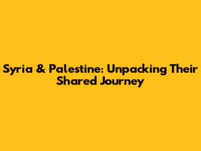 Syria & Palestine: Unpacking Their Shared Journey