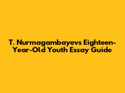T. Nurmagambayev's 'Eighteen-Year-Old Youth' Essay Guide