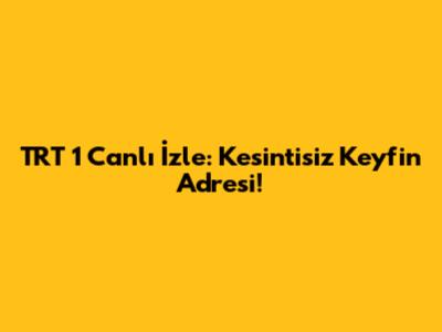 TRT 1 Canlı İzle: Kesintisiz Keyfin Adresi!