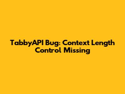 TabbyAPI Bug: Context Length Control Missing
