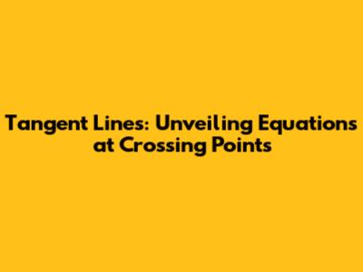 Tangent Lines: Unveiling Equations at Crossing Points