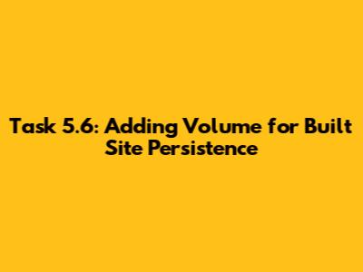 Task 5.6: Adding Volume for Built Site Persistence