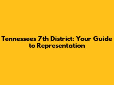 Tennessee's 7th District: Your Guide to Representation