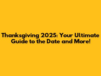 Thanksgiving 2025: Your Ultimate Guide to the Date and More!