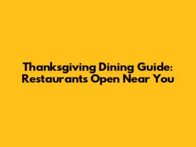 Thanksgiving Dining Guide: Restaurants Open Near You