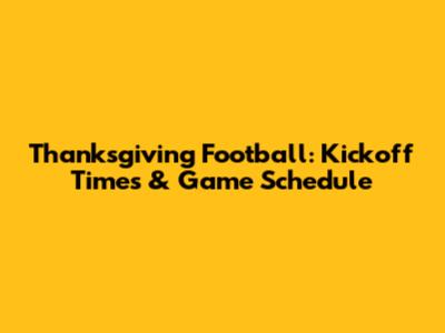 Thanksgiving Football: Kickoff Times & Game Schedule