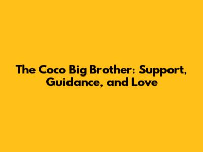 The 'Coco' Big Brother: Support, Guidance, and Love