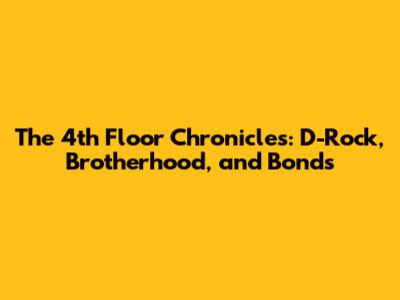 The 4th Floor Chronicles: D-Rock, Brotherhood, and Bonds