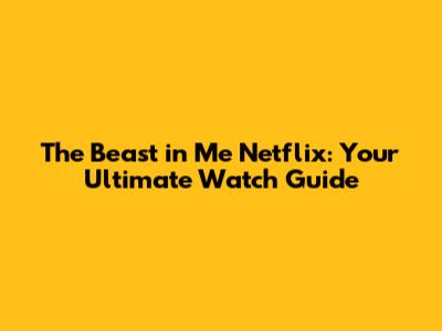 The Beast in Me Netflix: Your Ultimate Watch Guide