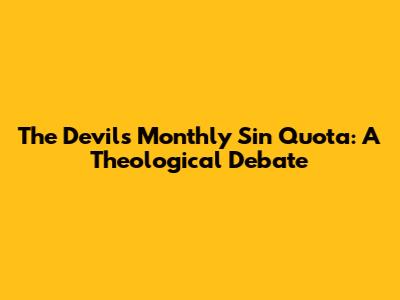 The Devil's Monthly Sin Quota: A Theological Debate