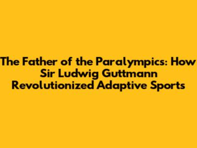 The Father of the Paralympics: How Sir Ludwig Guttmann Revolutionized Adaptive Sports