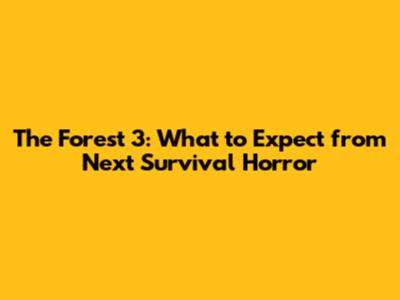 The Forest 3: What to Expect from Next Survival Horror