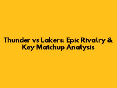 Thunder vs Lakers: Epic Rivalry & Key Matchup Analysis