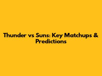 Thunder vs Suns: Key Matchups & Predictions