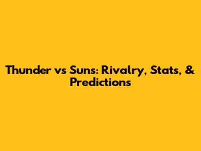 Thunder vs Suns: Rivalry, Stats, & Predictions