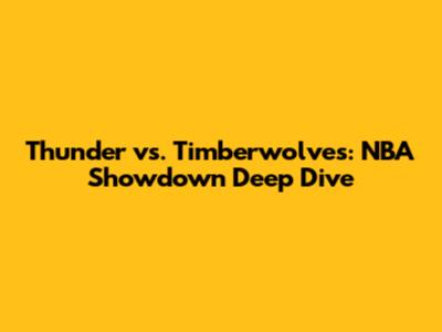 Thunder vs. Timberwolves: NBA Showdown Deep Dive