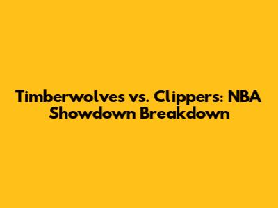 Timberwolves vs. Clippers: NBA Showdown Breakdown