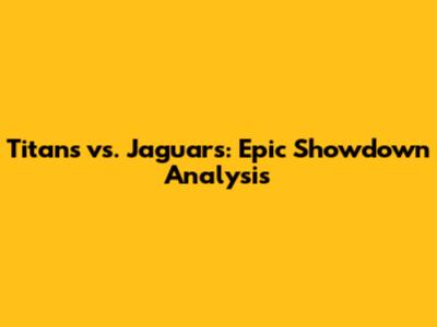 Titans vs. Jaguars: Epic Showdown Analysis