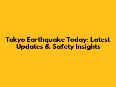 Tokyo Earthquake Today: Latest Updates & Safety Insights