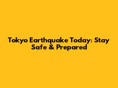 Tokyo Earthquake Today: Stay Safe & Prepared