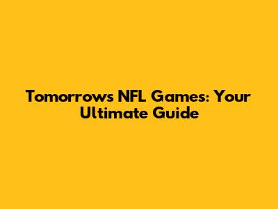 Tomorrow's NFL Games: Your Ultimate Guide