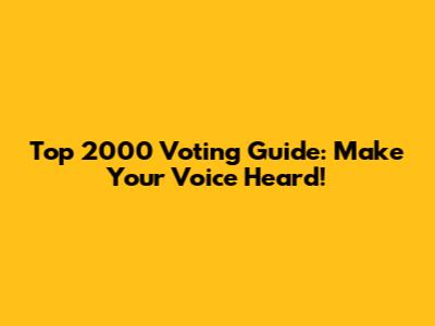 Top 2000 Voting Guide: Make Your Voice Heard!