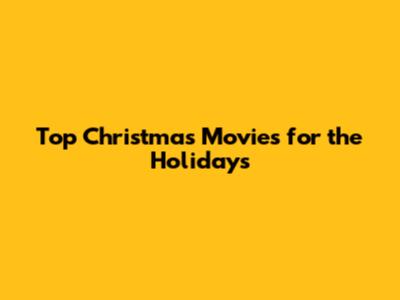 Top Christmas Movies for the Holidays