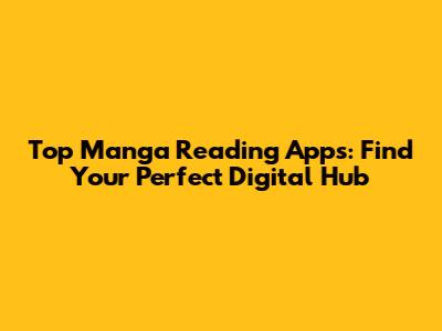 Top Manga Reading Apps: Find Your Perfect Digital Hub